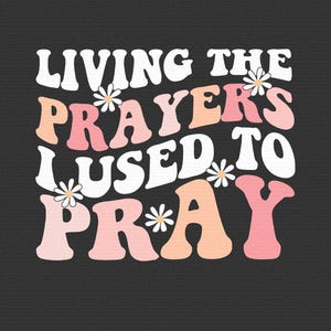 Living the prayers I used to pray shirt png, Christian png, religious png, jesus subliamtion design
