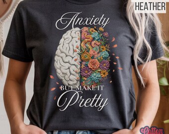 Anxiety But Make It Pretty Shirt | Floral Brain Shirt | Cute Anxiety Shirt | Overthink Shirt | Mental Health Shirt | Neurodivergent Tee