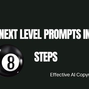 May include: Image features the text "NEXT LEVEL PROMPTS IN STEPS" in white, with "Effective AI Copywriting" below. A black eight ball with a white "8" is on the left side of the image. The background is dark green.