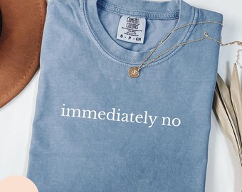 Comfort Colors Immediately No Shirt, Funny Humor Shirt, Adult Humor Shirt, Sarcastic Shirt, Funny Statement Shirt, Sarcasm Shirt for Women