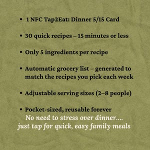 Pu&ograve; includere: Una carta verde oliva con testo nero: 1 NFC Tap2Eat: Dinner 5/15 Card, 30 ricette veloci &ndash; 15 minuti o meno, Solo 5 ingredienti per ricetta, Lista della spesa automatica, porzioni regolabili (2&ndash;8 persone), formato tascabile, riutilizzabile sempre.