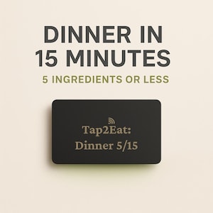 May include: A rectangular black card featuring the text Tap2Eat: Dinner 5/15 with a signal icon. Above the card, the text reads DINNER IN 15 MINUTES and 5 INGREDIENTS OR LESS in dark gray and olive green lettering on a light cream background.