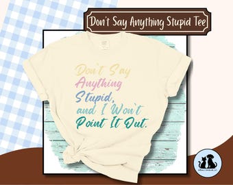 Don’t Say Anything Stupid T-Shirt | Snarky Funny Quote Tee | Sarcastic Humor Shirt