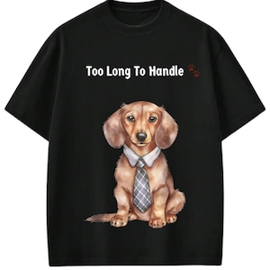 Funny Dachshund Shirt – “Too Long To Handle” Tee – Cute Wiener Dog Gift for Dog Lovers, Sausage Dog Mom Dad T-shirt