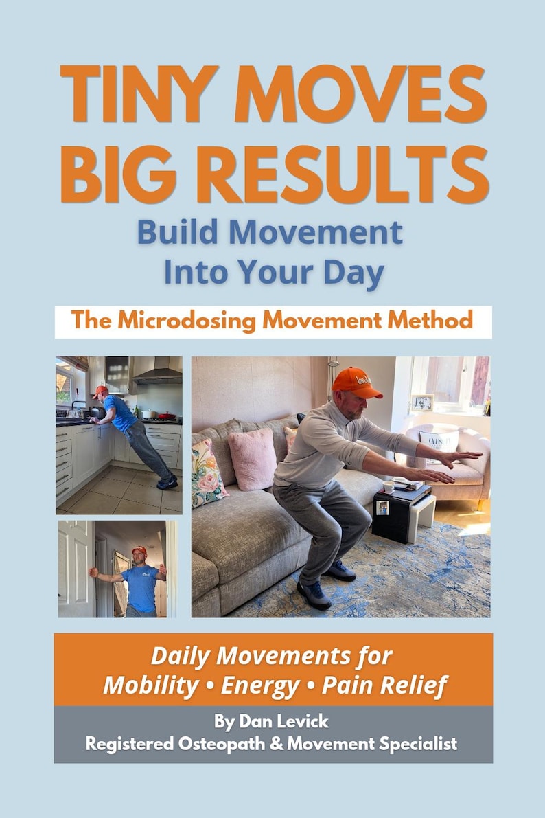 May include: A book cover with the title "TINY MOVES BIG RESULTS" in orange letters. The subtitle reads "Build Movement Into Your Day". The cover includes images of a person performing exercises. The author is Dan Levick, a Registered Osteopath & Movement Specialist.