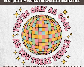 You're Only As Cool As You Treat People SVG,Disco Ball Png,Motivational Shirt for Women,Inspirational svg,Positive Affirmation Png,Cricut