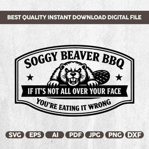 Pode incluir: Arquivo digital em preto e branco com o texto "Soggy Beaver BBQ" e uma ilustração de castor. O texto "If it's not all over your face, you're eating it wrong" também está incluído. Os formatos de arquivo incluem SVG, EPS, AI, PDF, JPG, PNG e DXF.