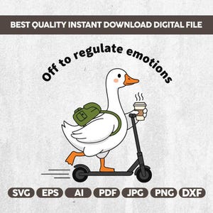 May include: A digital file featuring a cartoon goose riding a scooter, carrying a backpack and a coffee cup. The text reads "Off to regulate emotions." Below are file type icons: SVG, EPS, AI, PDF, JPG, PNG, and DXF.