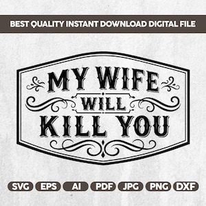 May include: A black and white digital graphic file featuring the text MY WIFE WILL KILL YOU in a decorative serif font. The text is enclosed within a stylized rectangular border with ornate flourishes and scrollwork accents on a light background.