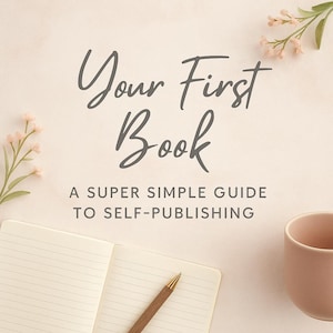 Your First Book: A Super Simple Guide to Self-Publishing
