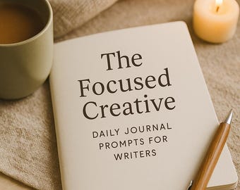 The Focused Creative – Simple Daily Journal Prompts for Writers