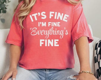 It's Fine Shirt, Comfort Colors Shirt, Trendy Text Tee, Great Gift Idea for Friends & Family, It's Fine, I'm Fine, Everything's Fine