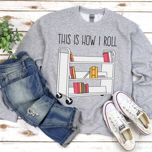 Funny Librarian Sweatshirt, This Is How I Roll, Gift for Librarian, Bookworm Gifts, Literary Gifts, Bookish, Book Lover Sweatshirt, Literary