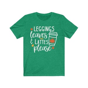 Cute Fall Tee, Leggings Leaves and Lattes Please Tshirt, Fall Shirt, I Love Fall Tee, Fall Lovers Shirt, Unisex Short Sleeve, Hygge Tshirt Heather Kelly