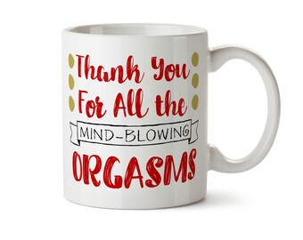 Thank You For All, The Orgasms, Funny Valentines Day, Gift for Anniversary, Gift for Boyfriend, Gift for Girlfriend, Naughty Gift, Tea Mug