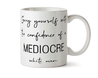 Carry Yourself With The Confidence of a Mediocre White Man Coffee Mug, Feminist Coffee Mug, Feminist Mug, Black Girl Magic, Personalized Mug