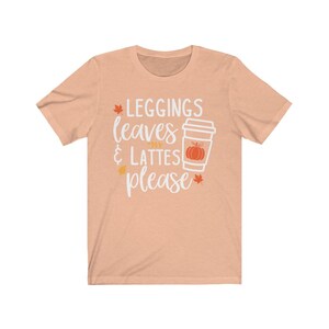 Cute Fall Tee, Leggings Leaves and Lattes Please Tshirt, Fall Shirt, I Love Fall Tee, Fall Lovers Shirt, Unisex Short Sleeve, Hygge Tshirt Heather Peach