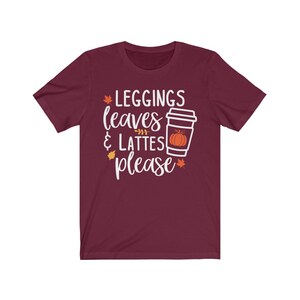 Cute Fall Tee, Leggings Leaves and Lattes Please Tshirt, Fall Shirt, I Love Fall Tee, Fall Lovers Shirt, Unisex Short Sleeve, Hygge Tshirt Maroon