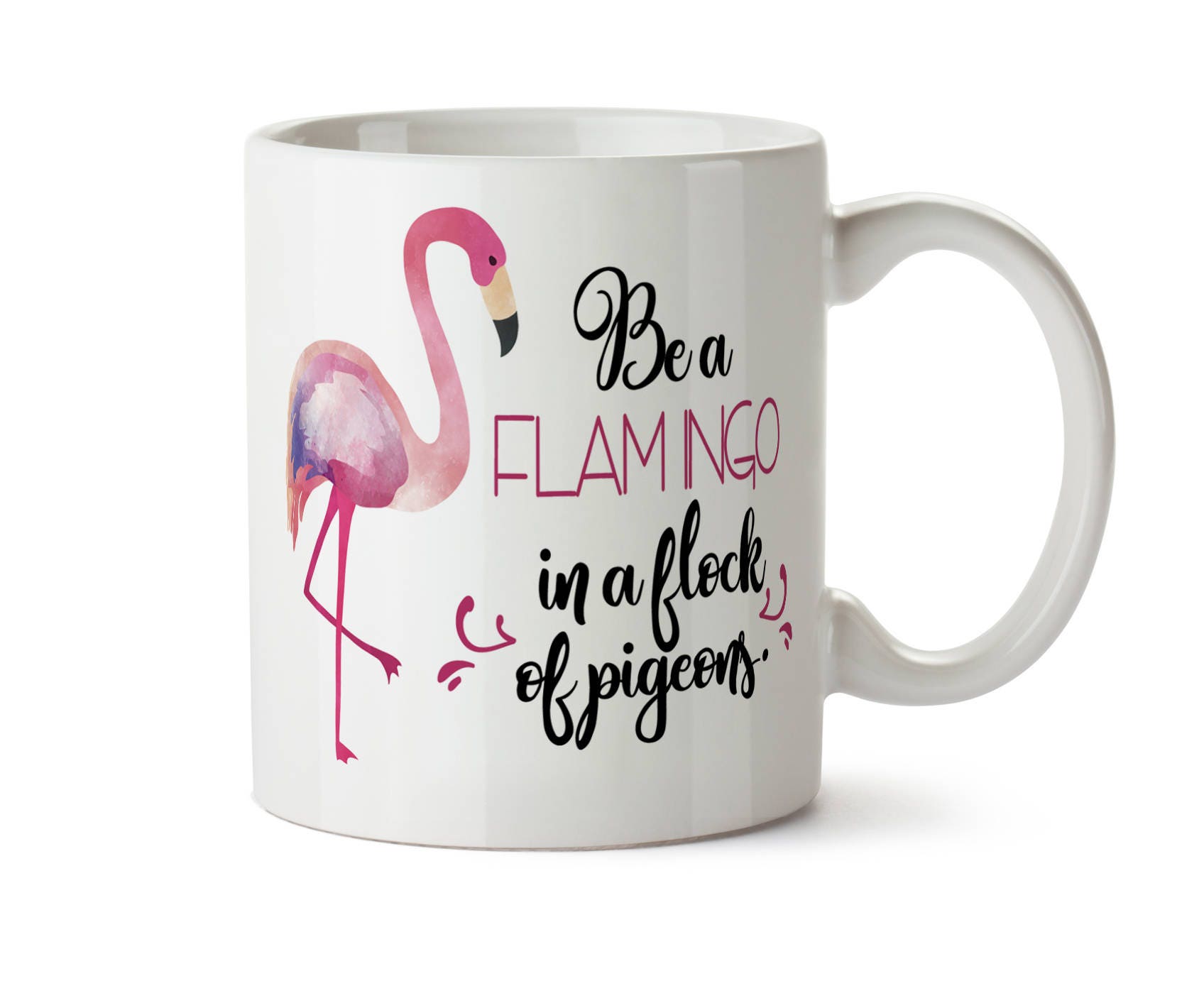 Be a FLAMINGO in a Flock of Pigeons - Coffee Tea Mug - Add Own Text to Personalize Funny Inspirational