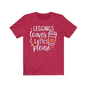 Cute Fall Tee, Leggings Leaves and Lattes Please Tshirt, Fall Shirt, I Love Fall Tee, Fall Lovers Shirt, Unisex Short Sleeve, Hygge Tshirt Heather Red
