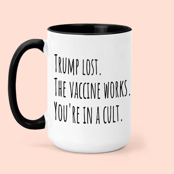 Trump Lost, the Vaccine Works, You're In a Cult, Funny Political Coffee Mug, Democrat Mug, Valentine's Day Gift, Birthday Mug for Him