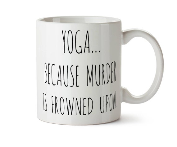 Funny YOGA Mug, Yoga Teacher Gift, Yoga Coffee Mug, Yoga Instructor Gift, Gift for Yogi, Namaste Mug Yoga Because Murder Is Frowned Upon