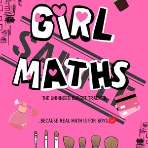 May include: A vibrant pink graphic featuring the text "GIRL MATHS" in a bold font, with heart details. The image includes lipstick, perfume, a credit card, makeup brushes, and the text "THE UNHINGED BUDGET TRACKER" and "...BECAUSE REAL MATH IS FOR BOYS."