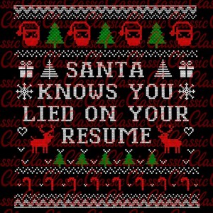 May include: Black background with a red and white Christmas sweater design. The text "SANTA KNOWS YOU LIED ON YOUR RESUME" is displayed in white. The design includes Santa hats, Christmas trees, snowflakes, reindeer, and candy canes.