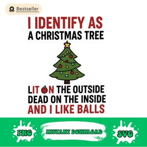 May include: A white graphic with the text "I IDENTIFY AS A CHRISTMAS TREE" and a decorated Christmas tree illustration. The text "LIT ON THE OUTSIDE AND DEAD ON THE INSIDE AND I LIKE BALLS" is also included. The image also includes "PNG", "INSTANT DOWNLOAD", and "SVG".