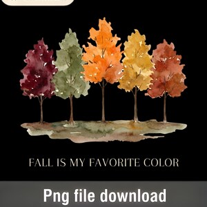May include: A digital illustration featuring five watercolour trees in shades of deep red, muted green, bright orange, golden yellow, and rust brown against a black background. The text reads FALL IS MY FAVORITE COLOR and Png file download.