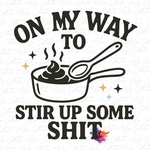 Funny Digital T-Shirt Design – “On My Way to Stir Up Some Sh*t” Sublimation PNG