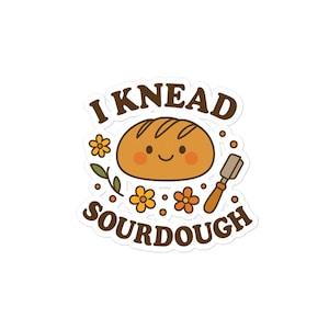 I Knead Sourdough Sticker | Cute Baking Sticker for Bread Lovers | Foodie Laptop Decal | Funny Sourdough Pun Vinyl Sticker