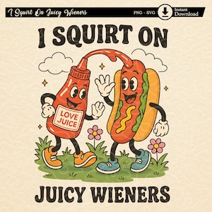 May include: A retro-style graphic featuring a cartoon ketchup bottle labeled "Love Juice" squirting onto a smiling hot dog. The text "I SQUIRT ON JUICY WIENERS" is displayed above and below the characters. The image has a vintage, playful aesthetic.