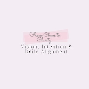 May include: A light pink background with the text "From Chaos to Clarity: Vision, Intention & Daily Alignment" in a mix of cursive and sans-serif fonts. A light pink rectangle is behind the words "From Chaos to Clarity".