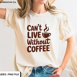Can&#39;t Live Without Coffee PNG | Funny Coffee Quote Sublimation Design | Coffee Lover Digital Download | Printable Coffee Clipart