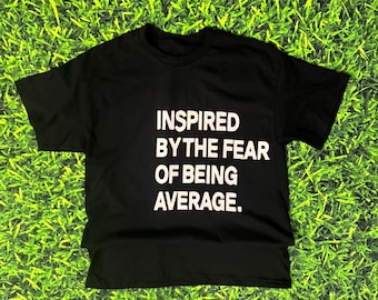 Heavyweight Cotton “Inspired By The Fear Of Being Average” Tee Shirt