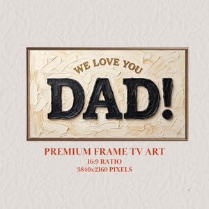 May include: A rectangular digital artwork for a television screen featuring the black text DAD! in a thick, impasto-style paint texture. Above the word, the text WE LOVE YOU is written in a smaller, gold-colored font. The background is cream-colored.