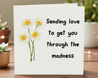 Sending Love Card, Thinking Of You Card, Support Card For Friend, Daisy Flower Encouragement Card, Through The Madness Card