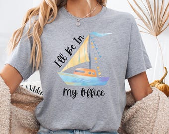 I'll Be In My Office Sailing Shirt Funny Sailor Gift | Sailboat Shirt | Nautical Tee | Ocean Lover Sweatshirt | Boating Gift for Him or Her