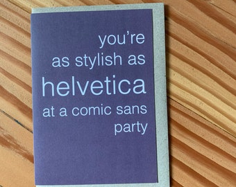 You're as stylish as Helvetica at a Comic Sans Party | Birthday Card | Friendship Card | Any Occasion