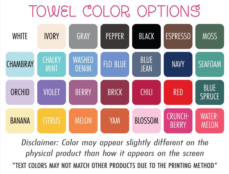 May include: A colour chart titled TOWEL COLOUR OPTIONS displaying twenty-eight rounded squares in various shades including white, ivory, grey, pepper, black, espresso, moss, chambray, mint, denim, blue, navy, seafoam, orchid, violet, berry, brick, chili, red, spruce, banana, citrus, melon, yam, blossom, crunchberry, and watermelon.