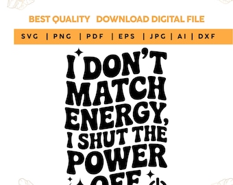 I Don’t Match Energy SVG PNG, Shut the Power Off Sublimation, Sassy Quote Shirt Design