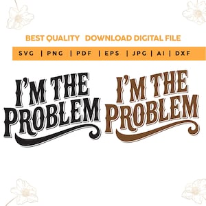 Könnte beinhalten: Digitales Designdatei mit dem Text "I'M THE PROBLEM" in Schwarz und Braun. Das Design beinhaltet die Dateiformate SVG, PNG, PDF, EPS, JPG, AI und DXF. Der Text "BEST QUALITY DOWNLOAD DIGITAL FILE" ist ebenfalls enthalten.