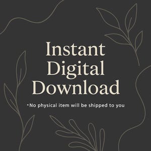 May include: A dark grey background with the words "Instant Digital Download" in a serif font. The text "No physical item will be shipped to you" is below. Decorative leaf and vine illustrations are in the corners.