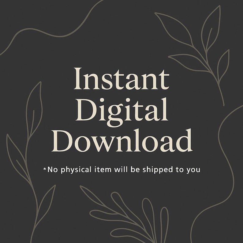 May include: A dark grey background with the words "Instant Digital Download" in a serif font. The text "No physical item will be shipped to you" is below. Decorative leaf and vine illustrations are in the corners.