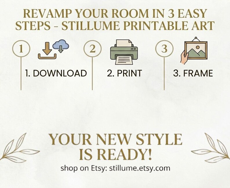 May include: A beige graphic with text that reads "REVAMP YOUR ROOM IN 3 EASY STEPS - STILLUME PRINTABLE ART." The steps are download, print, and frame. The text "YOUR NEW STYLE IS READY!" is also included, along with a shop Etsy link.