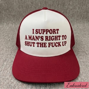 Embroidered I Support A Man's Right To Shut the Fuck Up Snapback, Low Profile Adjustable Strap Unisex Cotton Made in USA