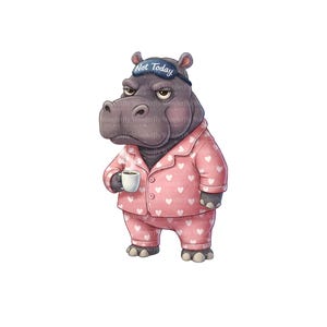 May include: A cartoon hippo in pink pyjamas with white hearts and a sleep mask reading "Not Today". The hippo, holding a coffee cup, has a grumpy expression. The image is set against a white background.