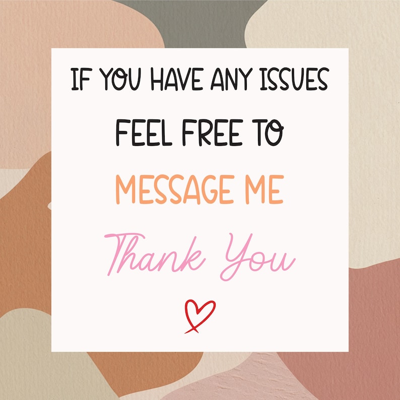 May include: A square card with the text "IF YOU HAVE ANY ISSUES FEEL FREE TO MESSAGE ME Thank You" in black, orange, and pink. A red heart is at the bottom. The background has abstract shapes in shades of brown and beige.