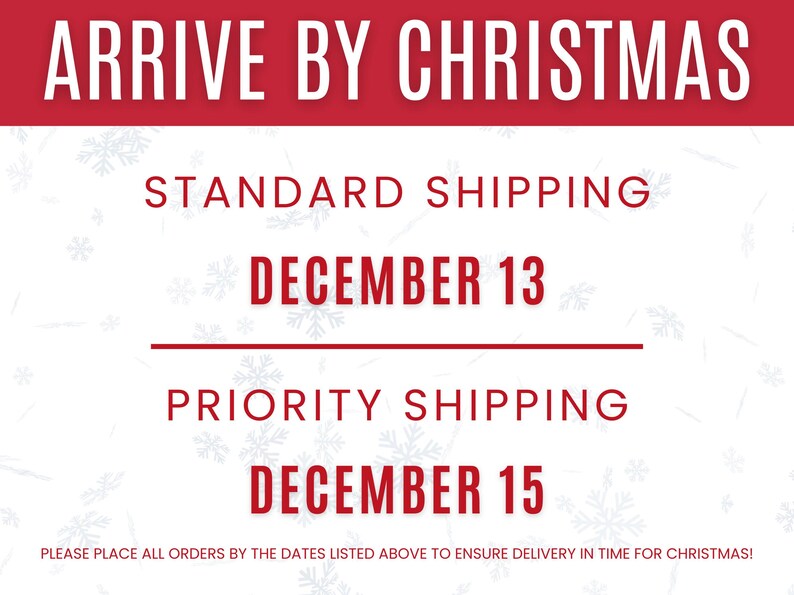 May include: A red and white graphic with the text "ARRIVE BY CHRISTMAS." It lists December 13 for standard shipping and December 15 for priority shipping. Snowflake accents are in the background.